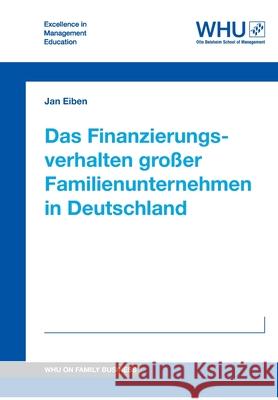 Das Finanzierungsverhalten großer Familienunternehmen in Deutschland Eiben, Jan 9783746991924 Whu Publishing - książka