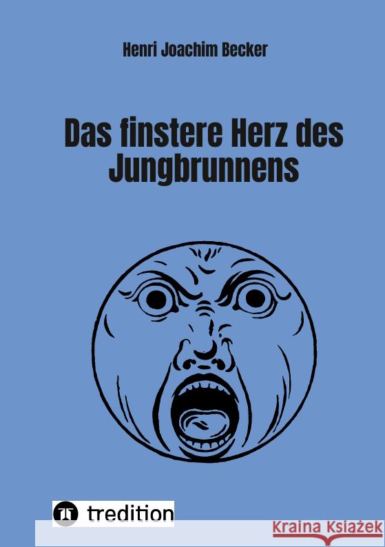 Das finstere Herz des Jungbrunnens Becker, Henri Joachim 9783347525115 tredition - książka