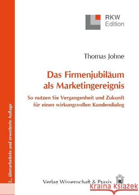 Das Firmenjubilaum ALS Marketingereignis: So Nutzen Sie Vergangenheit Und Zukunft Fur Einen Wirkungsvollen Kundendialog Johne, Thomas 9783896736833 Wissenschaft & Praxis - książka