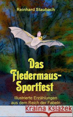 Das Fledermaus-Sportfest: Illustrierte Erzählungen aus dem Reich der Fabeln Staubach, Reinhard 9783739208947 Books on Demand - książka