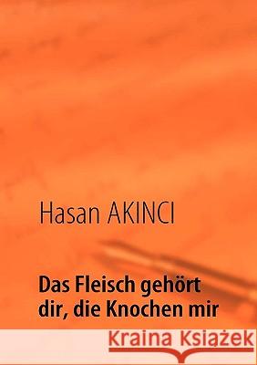 Das Fleisch gehört dir, die Knochen mir: Lebenserfahrungen eines türkischen Lehrers Akinci, Hasan 9783837040388  - książka