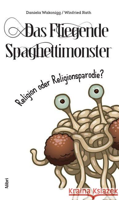 Das Fliegende Spaghettimonster : Religion oder Religionsparodie? Wakonigg, Daniela; Rath, Winfried 9783865692726 Alibri - książka