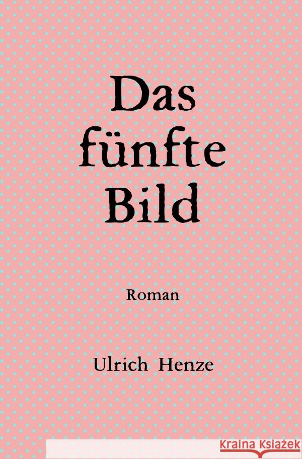 Das fünfte Bild Henze, Ulrich 9783758460401 epubli - książka