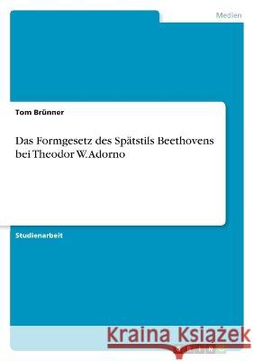 Das Formgesetz des Sp?tstils Beethovens bei Theodor W. Adorno Tom Br?nner 9783346862884 Grin Verlag - książka