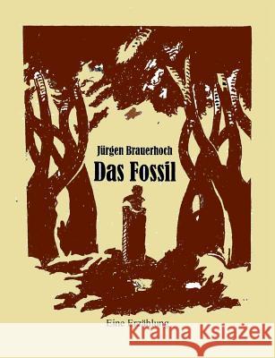 Das Fossil: Eine Erzählung Brauerhoch, Jürgen 9783741290688 Books on Demand - książka