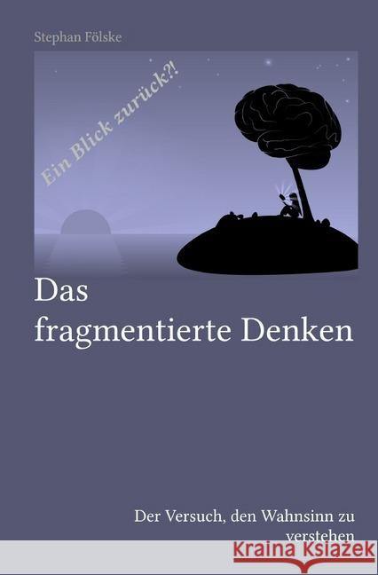 Das fragmentierte Denken : Der Versuch, den Wahnsinn zu verstehen Fölske, Stephan 9783746794617 epubli - książka
