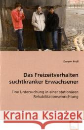 Das Freizeitverhalten suchtkranker Erwachsener : Eine Untersuchung in einer stationären Rehabilitationseinrichtung Pruß, Doreen 9783639085051 VDM Verlag Dr. Müller - książka