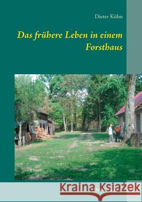 Das frühere Leben in einem Forsthaus: Damals war es Kühn, Dieter 9783746026251 Books on Demand - książka