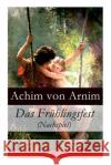 Das Fr�hlingsfest (Nachspiel) Achim Von Arnim 9788027315543 e-artnow