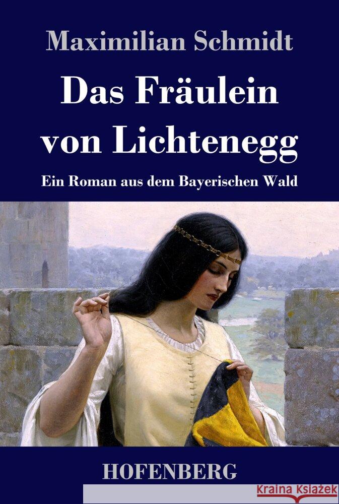 Das Fräulein von Lichtenegg: Ein Roman aus dem Bayerischen Wald Schmidt, Maximilian 9783743743922 Hofenberg - książka