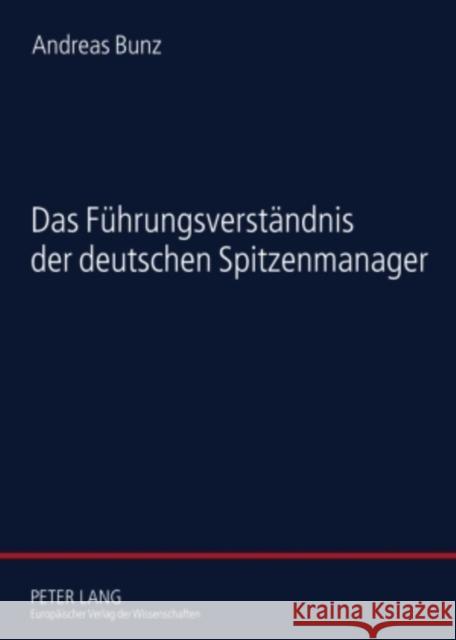 Das Fuehrungsverstaendnis Der Deutschen Spitzenmanager: Eine Empirische Studie Zur Soziologie Der Fuehrung Bunz, Andreas 9783631544594 Lang, Peter, Gmbh, Internationaler Verlag Der - książka