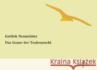 Das Ganze der Taubenzucht Neumeister, Gottlob 9783956101687 Vero Verlag - książka