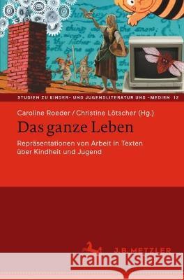 Das ganze Leben - Reprasentationen von Arbeit in Texten uber Kindheit und Jugend Caroline Roeder Christine Loetscher  9783662654088 J.B. Metzler - książka