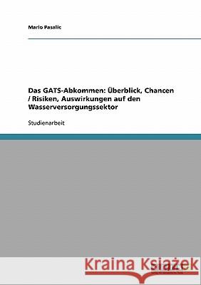 Das GATS-Abkommen: Überblick, Chancen / Risiken, Auswirkungen auf den Wasserversorgungssektor Mario Pasalic 9783638652766 Grin Verlag - książka