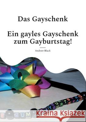Das Gayschenk: Ein gayles Gayschenk zum Gayburtstag Andrew Black 9783755734710 Books on Demand - książka