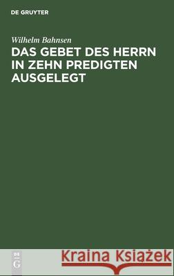 Das Gebet Des Herrn in Zehn Predigten Ausgelegt Wilhelm Bahnsen 9783112491232 De Gruyter - książka