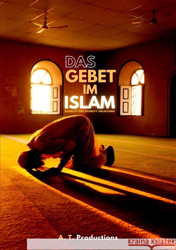 DAS GEBET IM ISLAM | Schritt für Schritt Anleitung Productions, A. T. 9783753179650 epubli - książka