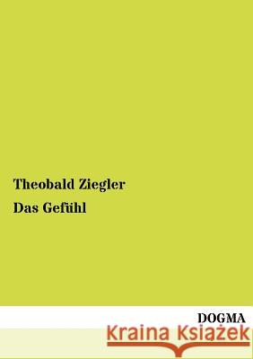 Das Gefühl Ziegler, Theobald 9783954549368 Dogma - książka