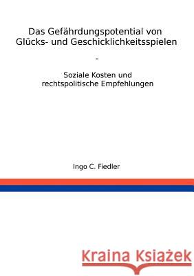 Das Gefährdungspotential von Glücks- und Geschicklichkeitsspielen: Soziale Kosten und rechtspolitische Empfehlungen Fiedler, Ingo 9783837054729 Books on Demand - książka