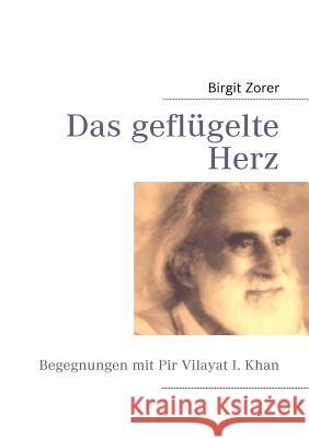 Das geflügelte Herz: Begegnungen mit Pir Vilayat I. Khan Zorer, Birgit 9783831128280 Books on Demand - książka