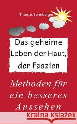 Das geheime Leben der Haut, der Faszien: Methoden für ein besseres Aussehen Sonnberger, Thomas 9783746059679 Books on Demand - książka