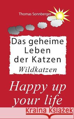 Das geheime Leben der Katzen, Wildkatzen: Happy up your life Thomas Sonnberger 9783749434206 Books on Demand - książka