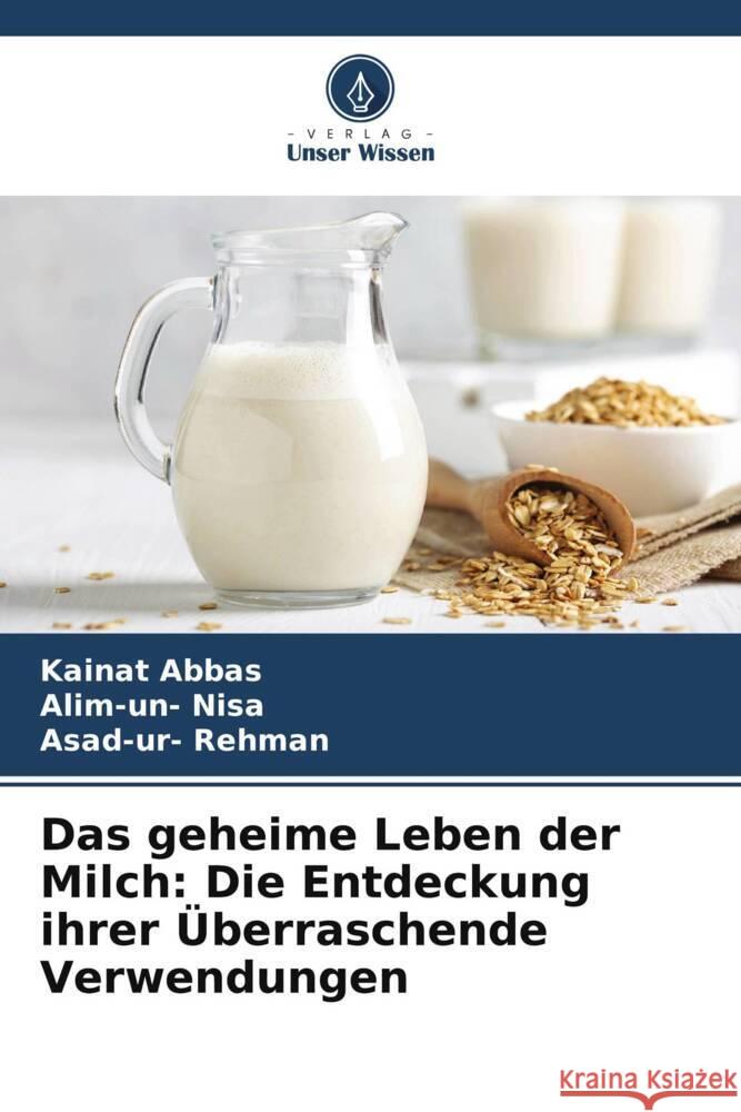 Das geheime Leben der Milch: Die Entdeckung ihrer ?berraschende Verwendungen Kainat Abbas Alim-Un- Nisa Asad-Ur- Rehman 9786207325283 Verlag Unser Wissen - książka