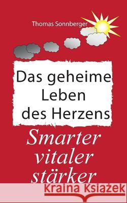 Das geheime Leben des Herzens: Smarter, Vitaler, Stärker Sonnberger, Thomas 9783749429622 Books on Demand - książka