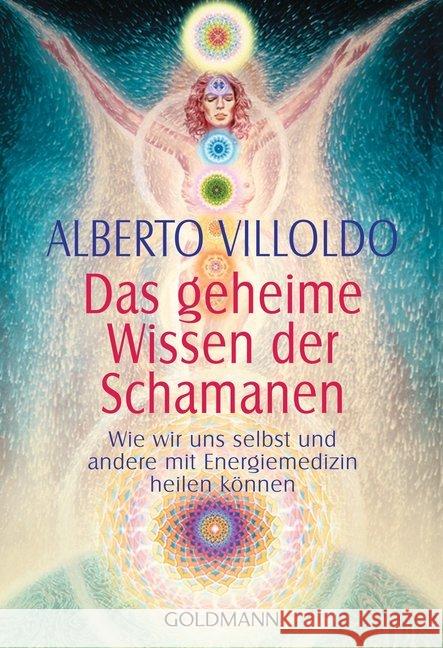 Das geheime Wissen der Schamanen : Wie wir uns selbst und andere mit Energiemedizin heilen können Villoldo, Alberto   9783442142163 Goldmann - książka