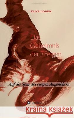 Das Geheimnis Der 7 Feigen: Auf der Spur des ewigen Augenblicks Eliya Loren 9783732355303 Tredition Gmbh - książka