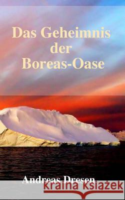 Das Geheimnis der Boreas-Oase: Ein Mystery-Thriller Dresen, Andreas 9783981331271 Andreas Dresen - książka