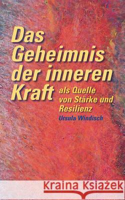 Das Geheimnis der inneren Kraft als Quelle von Stärke und Resilienz Windisch, Ursula 9783738608830 Books on Demand - książka