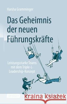 Das Geheimnis Der Neuen Führungskräfte: Leistungsstarke Teams Mit Dem Triple-L-Leadership-Konzept Gramminger, Harsha 9783658374181 Springer Fachmedien Wiesbaden - książka