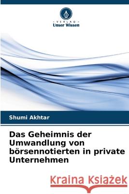 Das Geheimnis der Umwandlung von börsennotierten in private Unternehmen Akhtar, Shumi 9786208885588 Verlag Unser Wissen - książka