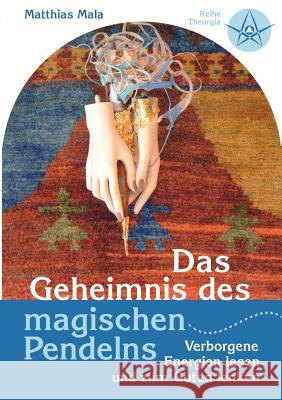 Das Geheimnis des magischen Pendelns: Verborgene Energien lesen und zum Guten lenken Mala, Matthias 9783837047646 Books on Demand - książka