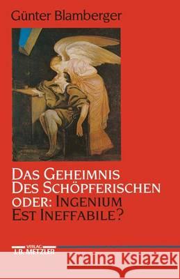 Das Geheimnis des Schöpferischen oder: Ingenium est ineffabile?: Studien zur Literaturgeschichte der Kreativität zwischen Goethezeit und Moderne Günter Blamberger 9783476007452 Springer-Verlag Berlin and Heidelberg GmbH &  - książka
