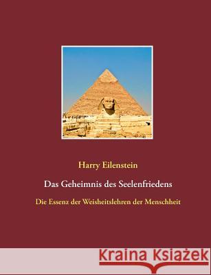 Das Geheimnis des Seelenfriedens: Die Essenz der Weisheitslehren der Menschheit Eilenstein, Harry 9783837095159 Books on Demand - książka