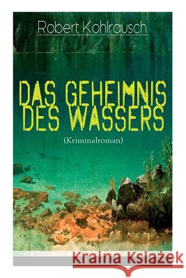 Das Geheimnis des Wassers (Kriminalroman): Das R�tsel um Erna Herterich (Krimi-Klassiker) Robert Kohlrausch 9788027319374 e-artnow - książka