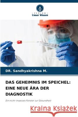 DAS GEHEIMNIS IM SPEICHEL: EINE NEUE ÄRA DER DIAGNOSTIK M., Dr. Sandhyakrishna 9786200743824 Verlag Unser Wissen - książka
