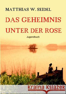 Das Geheimnis unter der Rose Matthias W. Seidel 9783842377035 Books on Demand - książka