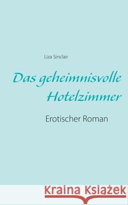 Das geheimnisvolle Hotelzimmer: Erotischer Roman Liza Sinclair 9783738635386 Books on Demand - książka