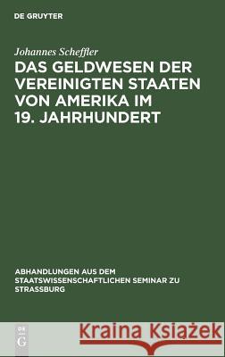 Das Geldwesen Der Vereinigten Staaten Von Amerika Im 19. Jahrhundert: Vom Standpunkte Des Staates Im Überblick Johannes Scheffler 9783111257365 De Gruyter - książka