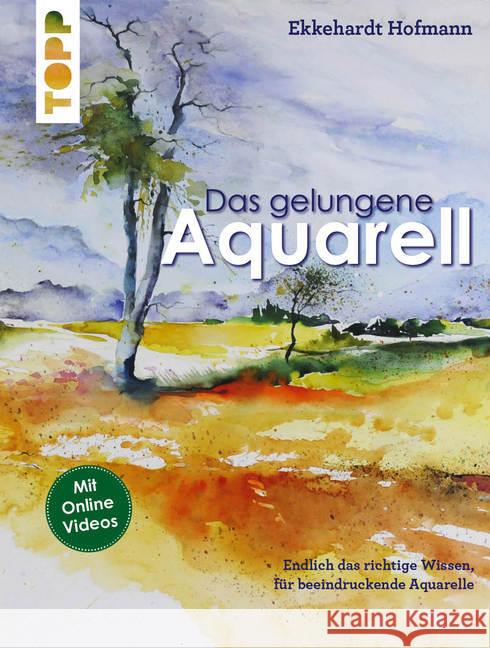 Das gelungene Aquarell : Endlich das richtige Wissen, für beeindruckende Aquarelle. Mit Online Videos Hofmann, Ekkehardt 9783772482960 Frech - książka