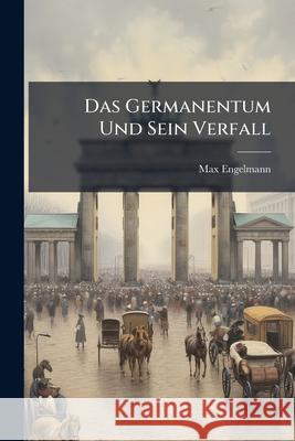Das Germanentum Und Sein Verfall: Eine Rassenpolitische Studie Max Engelmann 9781144946805  - książka