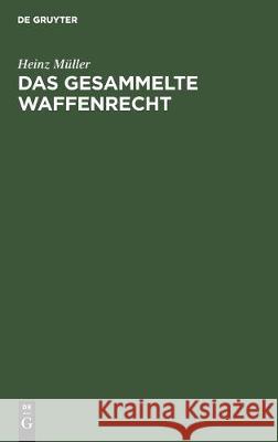 Das Gesammelte Waffenrecht: Mit Erläuterungen Und Verweisungen Müller, Heinz 9783112305300 de Gruyter - książka