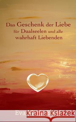 Das Geschenk der Liebe: für Dualseelen und alle wahrhaft Liebenden Eva-Maria Eleni, Kukmedien de Kirchzell 9783732232437 Books on Demand - książka