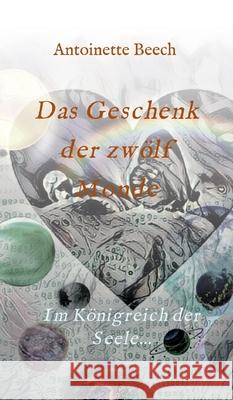 Das Geschenk der zwölf Monde: Im Königreich der Seele... Beech, Antoinette 9783347214149 Tredition Gmbh - książka