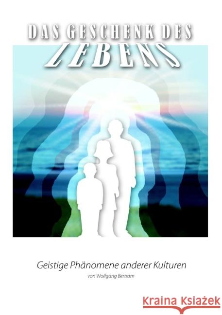 Das Geschenk des Lebens - Geistige Phänomene anderer Kulturen 2 Bertram, Wolfgang 9783844266276 epubli - książka