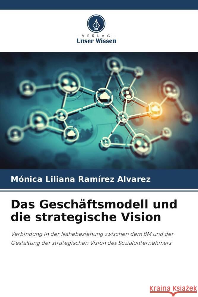 Das Geschäftsmodell und die strategische Vision Ramírez Álvarez, Mónica Liliana 9786208359928 Verlag Unser Wissen - książka