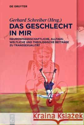 Das Geschlecht in Mir: Neurowissenschaftliche, Lebensweltliche Und Theologische Beiträge Zu Transsexualität Schreiber, Gerhard 9783110605068 De Gruyter - książka